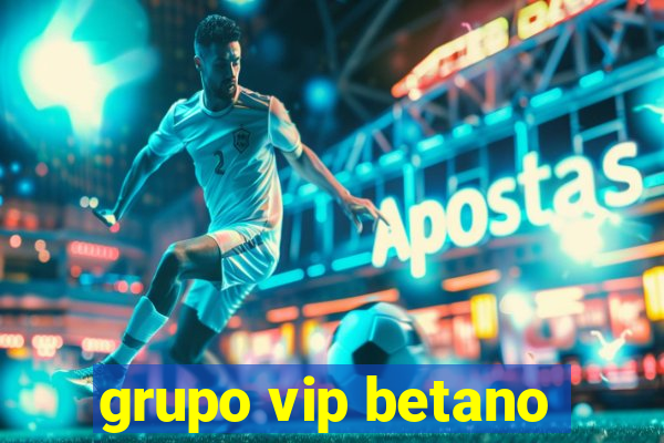 grupo vip betano