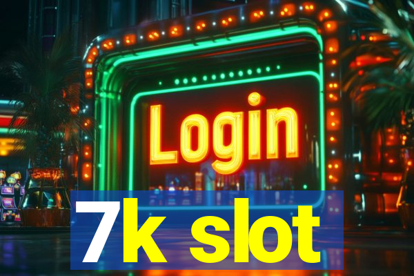 7k slot