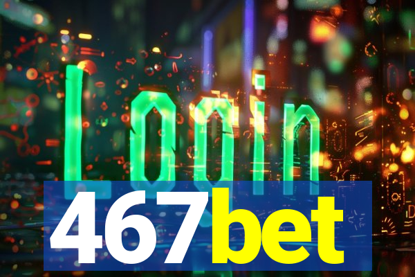 467bet