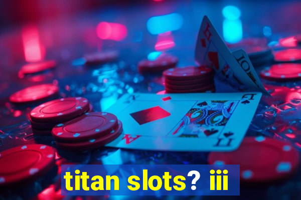 titan slots? iii