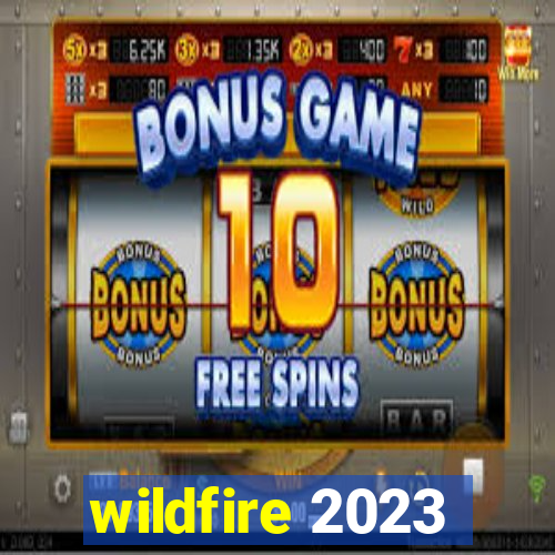 wildfire 2023