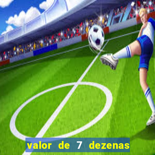 valor de 7 dezenas da quina