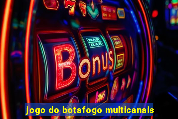 jogo do botafogo multicanais