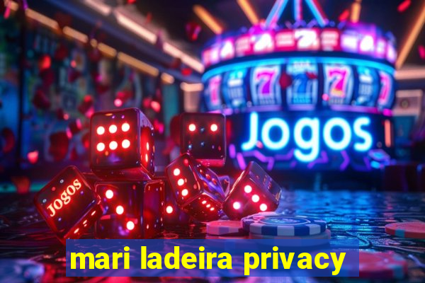 mari ladeira privacy