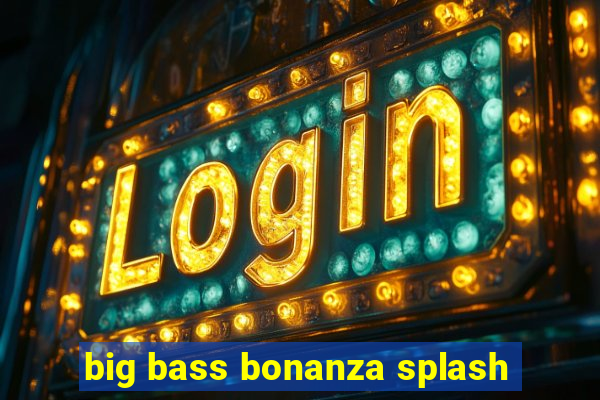 big bass bonanza splash