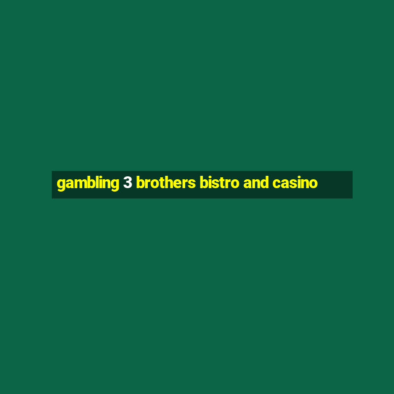 gambling 3 brothers bistro and casino