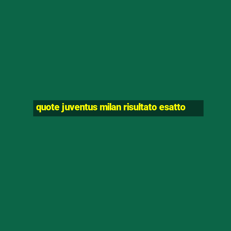 quote juventus milan risultato esatto