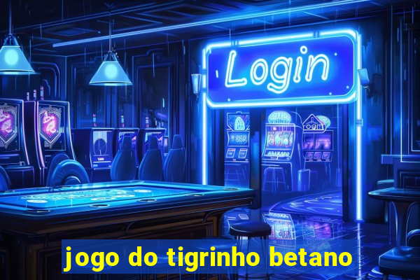 jogo do tigrinho betano