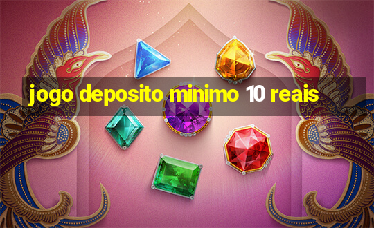 jogo deposito minimo 10 reais