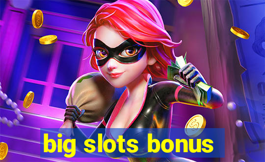 big slots bonus