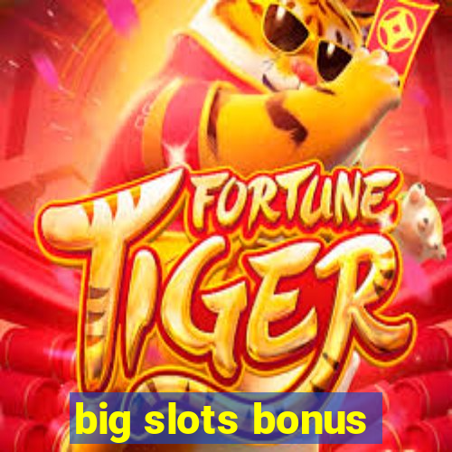 big slots bonus