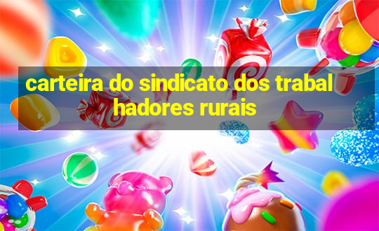 carteira do sindicato dos trabalhadores rurais