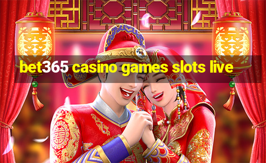 bet365 casino games slots live