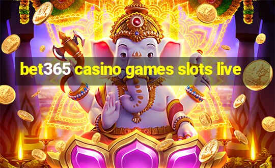 bet365 casino games slots live