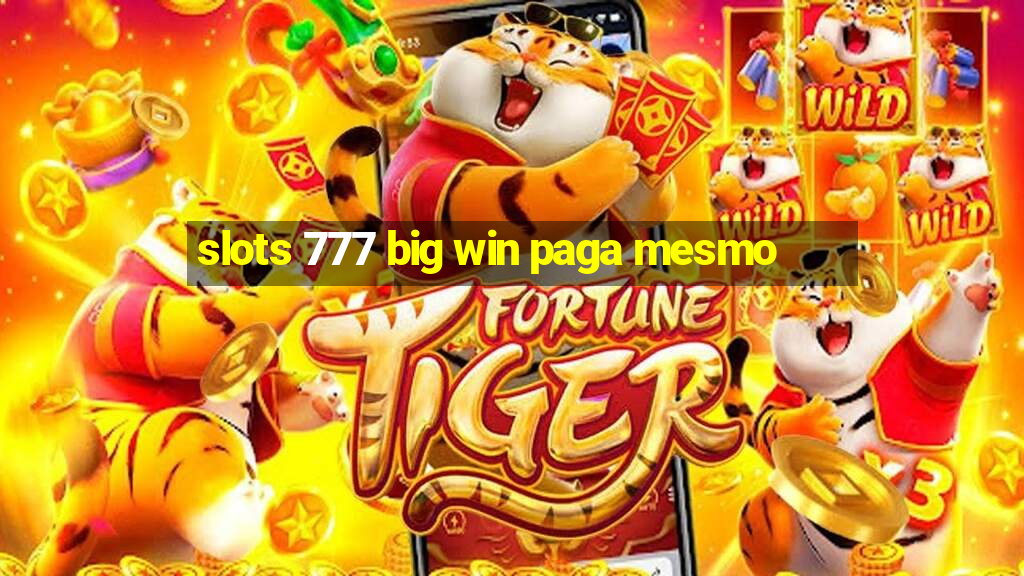 slots 777 big win paga mesmo