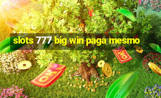 slots 777 big win paga mesmo