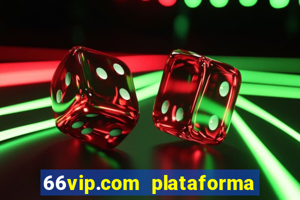 66vip.com plataforma de jogos