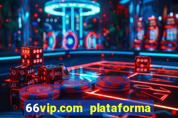 66vip.com plataforma de jogos