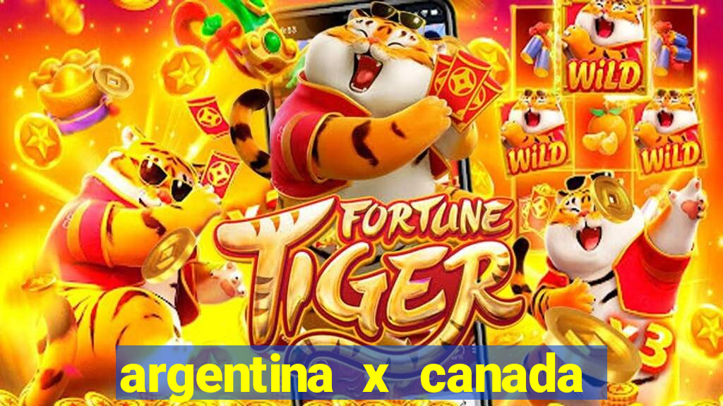 argentina x canada ao vivo