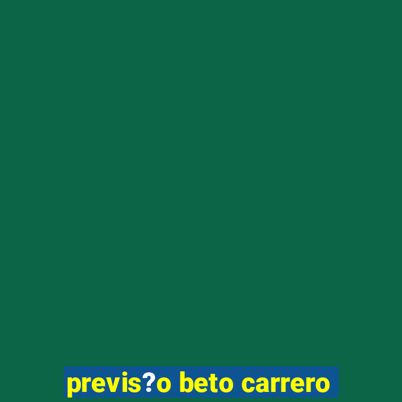 previs?o beto carrero