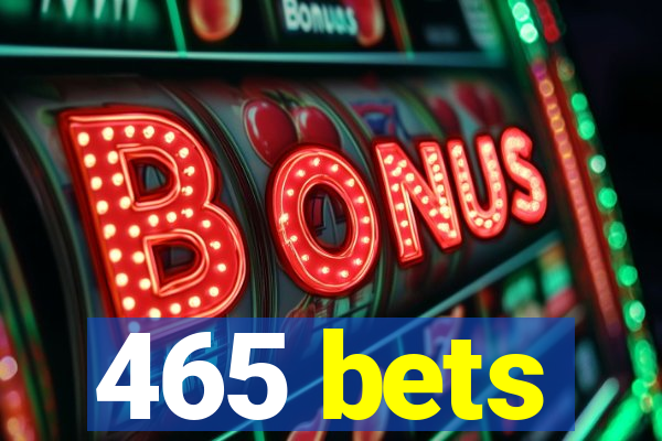 465 bets