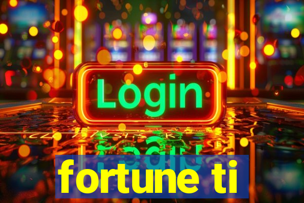 fortune ti