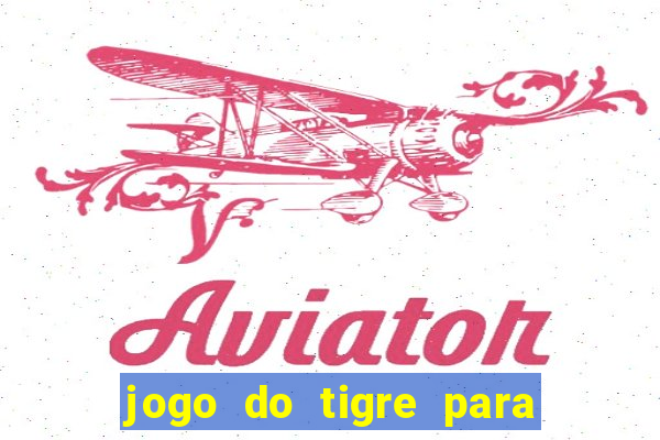 jogo do tigre para ganhar dinheiro