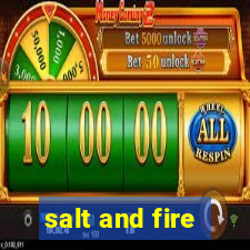 salt and fire