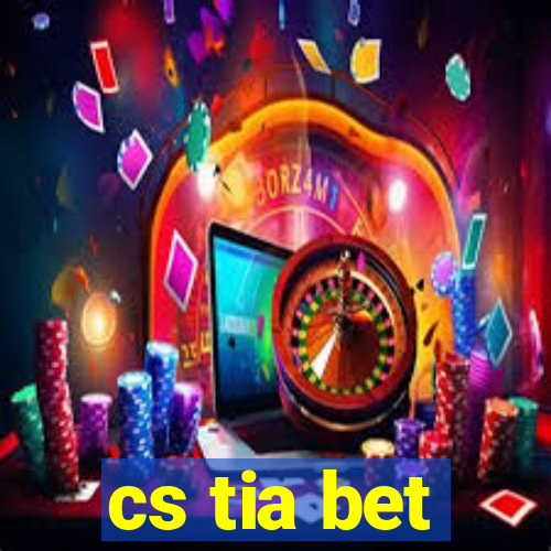 cs tia bet