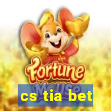 cs tia bet