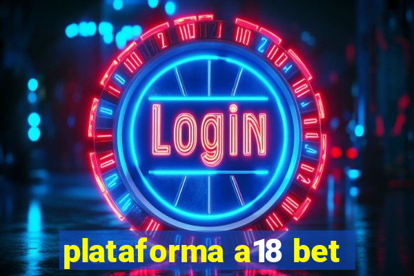 plataforma a18 bet