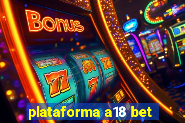 plataforma a18 bet