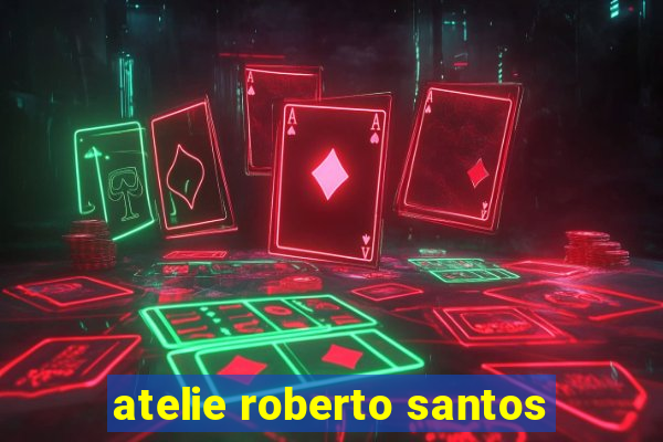 atelie roberto santos