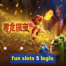 fun slots 5 login