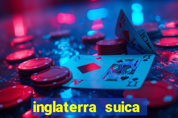 inglaterra suica onde assistir