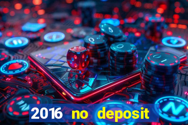 2016 no deposit bonus casinos