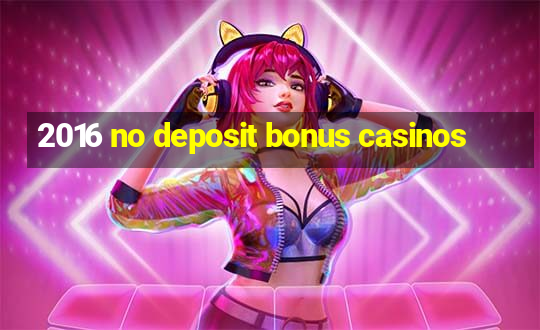 2016 no deposit bonus casinos