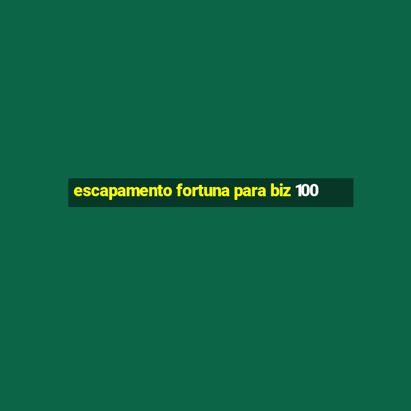 escapamento fortuna para biz 100