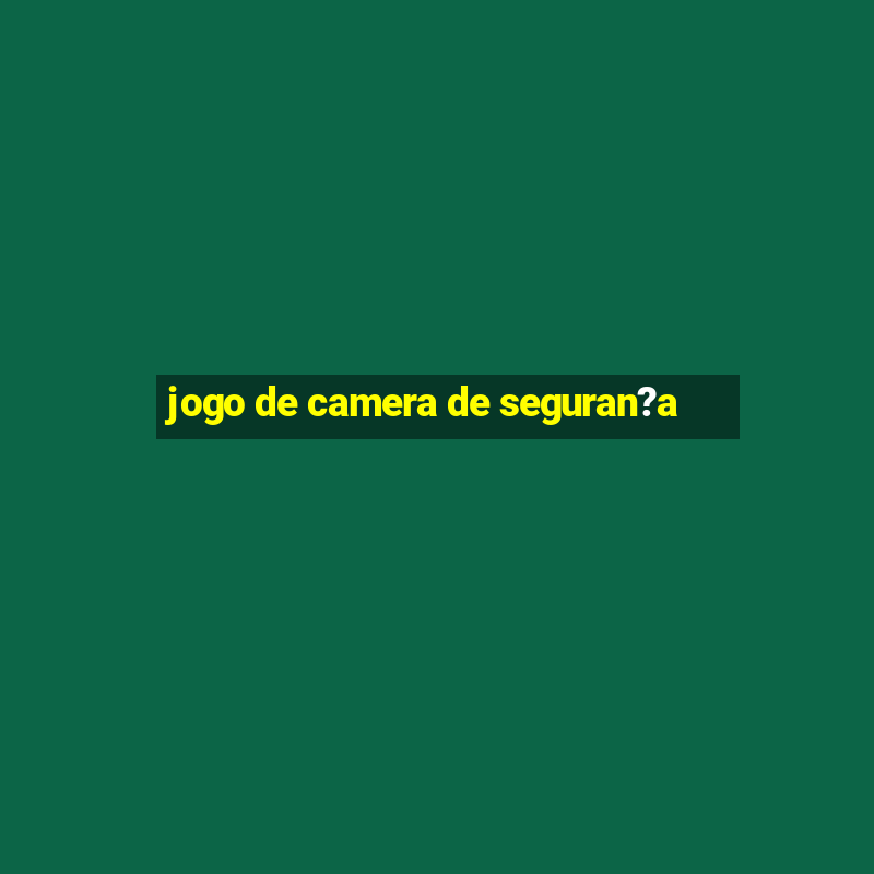 jogo de camera de seguran?a