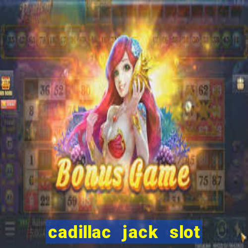 cadillac jack slot machines online