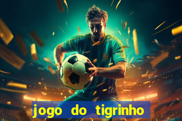 jogo do tigrinho sem depositar nada