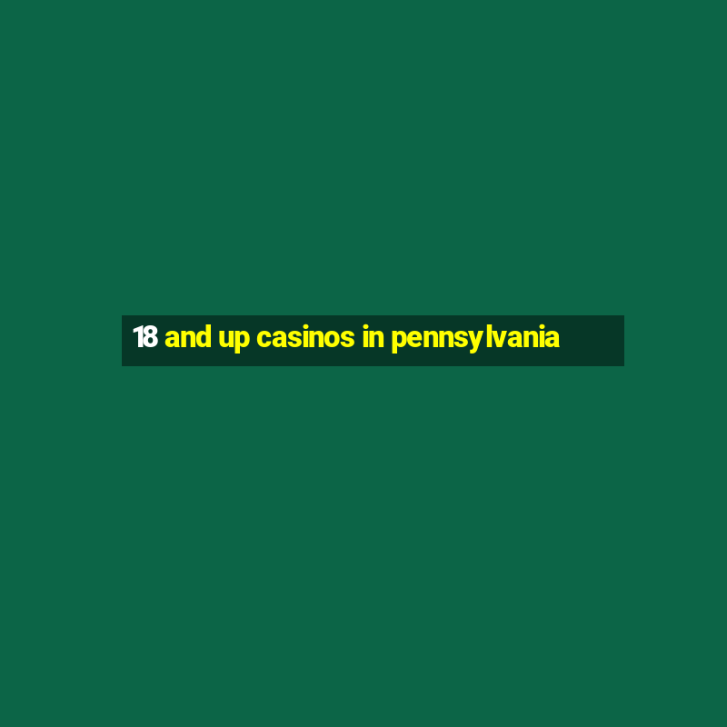 18 and up casinos in pennsylvania