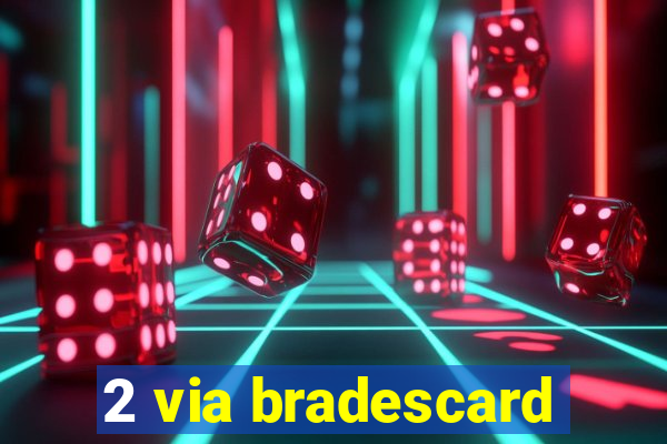 2 via bradescard