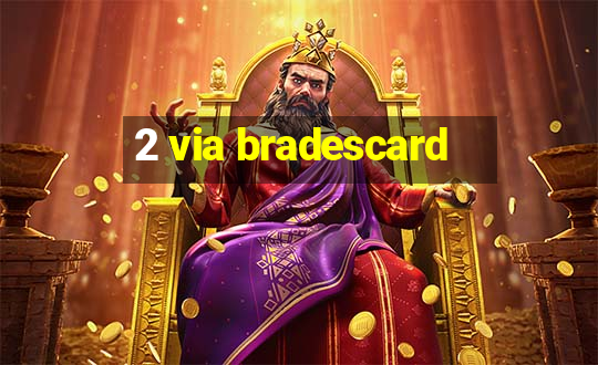 2 via bradescard