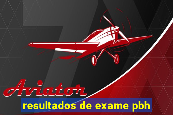 resultados de exame pbh