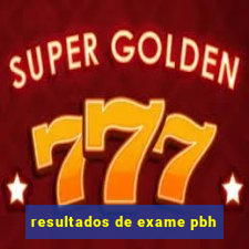 resultados de exame pbh