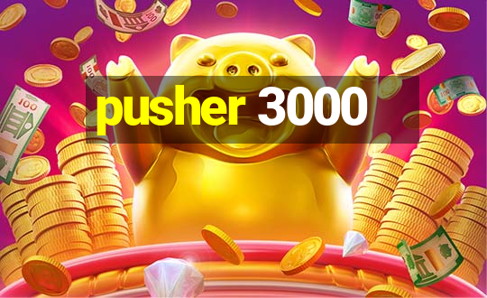 pusher 3000