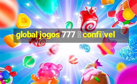 global jogos 777 茅 confi谩vel