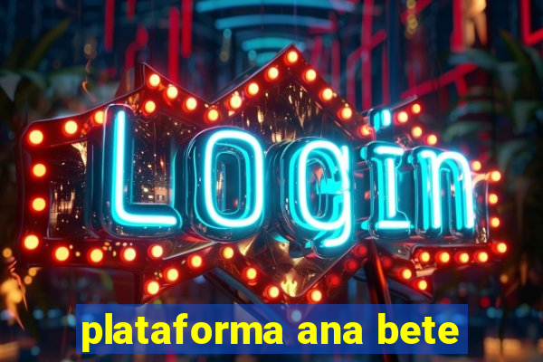 plataforma ana bete