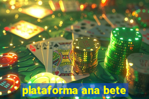 plataforma ana bete